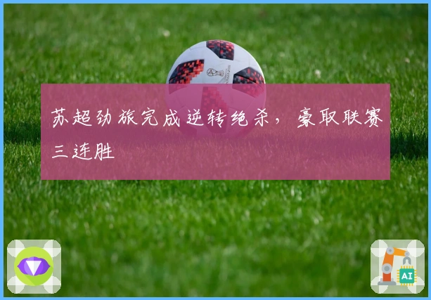 苏超劲旅完成逆转绝杀，豪取联赛三连胜